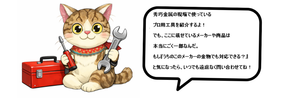 秀巧金属の看板キャラクター「あんしんきん 小太郎（猫）」が、赤い工具箱、ドライバー、スパナを手にプロ用工具を紹介しているイラスト。吹き出しには「秀巧金属の現場で使っているプロ用工具を紹介するよ！でも、ここに載せているメーカーや商品は本当にごく一部なんだ。もし『うちのこのメーカーの金物でも対応できる？』と気になったら、いつでも遠慮なく問い合わせてね！」というメッセージが書かれており、掲載外のメーカー金物の相談も歓迎していることを誠実に伝えている。